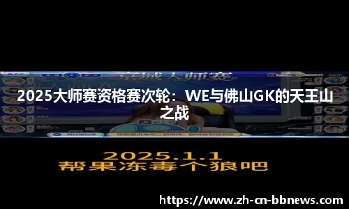 2025大师赛资格赛次轮：WE与佛山GK的天王山之战