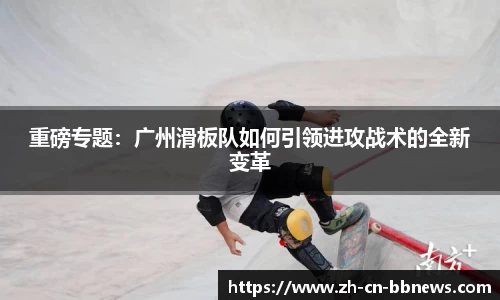 重磅专题：广州滑板队如何引领进攻战术的全新变革